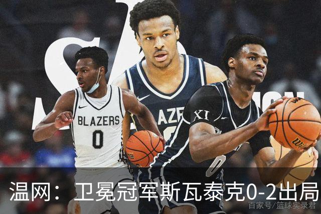 温网：卫冕冠军斯瓦泰克0-2出局 莱巴金娜0-2无缘16强