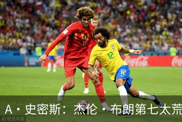 A·史密斯：杰伦·布朗第七太荒谬 他可能是联盟最佳攻防一体球员